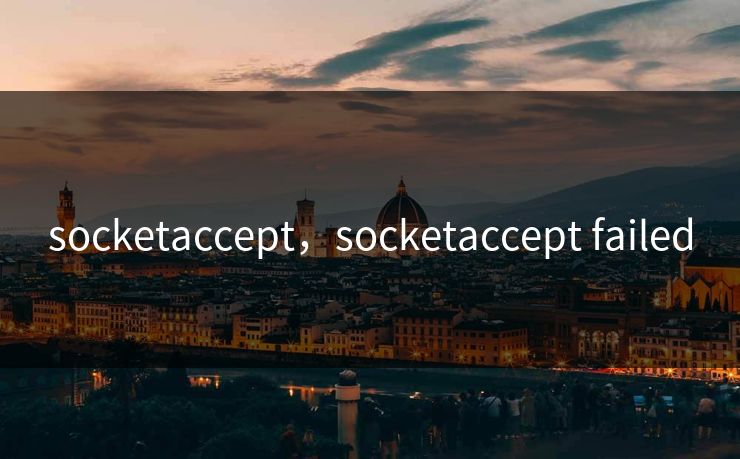 socketaccept，socketaccept failed